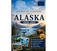 GUIDA DI VIAGGIO DELL'ALASKA 2026-2027: Esplora Anchorage, Denali, Seward, Fairbanks, Juneau, i fiordi di Kenai, Glacier Bay, Talkeetna, Homer e il ... pratici per viaggiare alla prima volta