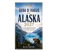 Guida di viaggio dell'Alaska 2027: La guida completa per esperti alla scoperta dell'ultima frontiera americana
