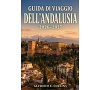 Guida di viaggio dell'Andalusia 2026-2027: Scopri Siviglia, Granada e Cordova, con spiagge mediterranee, tradizioni del flamenco e cucina regionale