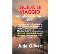 GUIDA DI VIAGGIO DELL'ASIA MERIDIONALE 2026: Una guida per principianti a India, Pakistan, Bangladesh, Sri Lanka, Nepal, Bhutan e alle Maldive ... facili per visitatori alle prime armi.