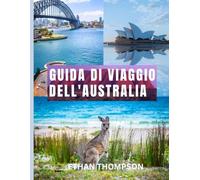 GUIDA DI VIAGGIO DELL'AUSTRALIA 2025: Dove alloggiare, cosa mangiare e come esplorare i paesaggi, le culture e le meraviglie costiere della terra australiana