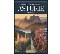 Guida di Viaggio delle Asturie 2026-2027: Guida per principianti a Oviedo, Covadonga, i Picos de Europa, Llanes e la costa selvaggia del nord della ... percorsi panoramici e itinerari facili
