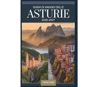 Guida di Viaggio delle Asturie 2026-2027: Guida per principianti a Oviedo, Covadonga, i Picos de Europa, Llanes e la costa selvaggia del nord della ... percorsi panoramici e itinerari facili