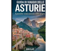 Guida di viaggio delle Asturie: il paradiso verde nascosto della Spagna: Scopri la Cattedrale di Oviedo, i Picos de Europa, i Laghi Covadonga, le ... di Taramundi, i sentieri costieri di Llanes