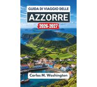 Guida di viaggio delle Azzorre 2026-2027: Esplora le isole atlantiche del Portogallo attraverso percorsi panoramici, monumenti culturali, sapori ... all'aria aperta e semplici idee di itinerario