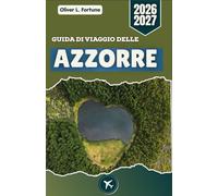 GUIDA DI VIAGGIO DELLE AZZORRE 2026-2027: Scopri le remote isole atlantiche del Portogallo: laghi craterici, villaggi costieri, percorsi panoramici, sorgenti termali e la vita isolana tradizionale