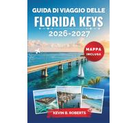 Guida di viaggio delle Florida Keys 2026-2027: Esplora Key West, Key Largo e Islamorada con consigli locali su snorkeling, spiagge, cucina costiera, ... pratici e avventure panoramiche sulle isole