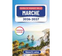 Guida di Viaggio delle Marche 2026-2027 (A colori): Le spiagge della Riviera del Conero, l'Urbino rinascimentale e i borghi medievali dell'Italia centrale, con consigli pratici, itinerari e mappe