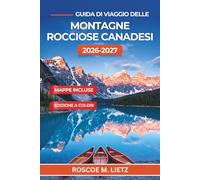 Guida di viaggio delle Montagne Rocciose canadesi 2026-2027: Pianifica Banff, il Lago Moraine e Jasper con percorsi panoramici, osservazione della ... prenotazioni navetta e itinerari dettagliati