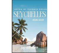 Guida di viaggio delle Seychelles 2026-2027: Spiagge, riserve naturali, siti di immersione e cucina creola con consigli da esperti per una prima visita senza problemi