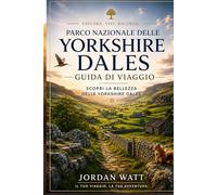 GUIDA DI VIAGGIO DELLE YORKSHIRE DALES (A COLORI): Villaggi, sentieri escursionistici, cascate, castelli, percorsi panoramici, gastronomia locale, ... fuga indimenticabile nella campagna inglese.