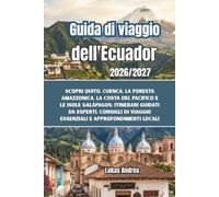 Guida di viaggio dell'Ecuador 2026/2027: Scopri Quito, Cuenca, la foresta amazzonica, la costa del Pacifico e le isole Galápagos: itinerari guidati da esperti, consigli di viaggio essenziali e approfo