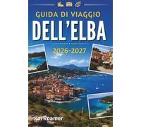 GUIDA DI VIAGGIO DELL'ELBA 2026-2027: Scopri le spiagge più belle, i borghi incantevoli, le passeggiate panoramiche, la cucina locale e l'eterna bellezza del Mediterraneo.