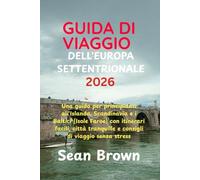 GUIDA DI VIAGGIO DELL'EUROPA SETTENTRIONALE 2026: Una guida per principianti all'Islanda, Scandinavia e i Baltici (Isole Faroe) con itinerari facili, ... tranquille e consigli di viaggio senza stress