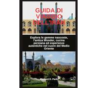 GUIDA DI VIAGGIO DELL'IRAN: Esplora le gemme nascoste, l'antica Wonder, cucina persiana ed esperienze autentiche nel cuore del Medio Oriente