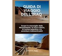 GUIDA DI VIAGGIO DELL'IRAQ: Scopri le meraviglie della Mesopotamia, la ricca cultura, la cucina autentica e le avventure indimenticabili