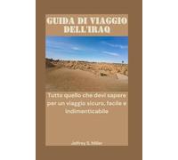 GUIDA DI VIAGGIO DELL'IRAQ: Tutto quello che devi sapere per un viaggio sicuro, facile e indimenticabile