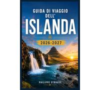 GUIDA DI VIAGGIO DELL'ISLANDA 2026-2027: Percorrendo la strada circolare: una guida giorno per giorno tra ghiacciai, geyser e villaggi costieri.
