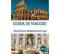 GUIDA DI VIAGGIO DELL'ITALIA MERIDIONALE 2026: La tua guida definitiva alla Costiera Amalfitana, Napoli, Sicilia, Puglia e Calabria: tesori nascosti, ... cultura e avventure indimenticabili.