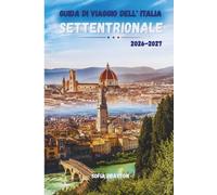 GUIDA DI VIAGGIO DELL'ITALIA SETTENTRIONALE: DOVE LE VETTE ALPINE INCONTRANO COSTE SENZA TEMPO