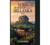 Guida di viaggio dello Sri Lanka 2026: La guida definitiva per l'interno per esplorare Colombo, Kandy, Galle, Ella, Sigiriya e i tesori costieri e culturali nascosti dello Sri Lanka