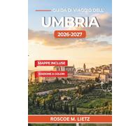 Guida di Viaggio dell'Umbria 2026-2027: Alla scoperta di Perugia, Assisi, Orvieto, Spoleto e Gubbio, con itinerari giorno per giorno, strade del vino e mercati del tartufo nel Cuore Verde d'Italia