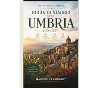 Guida di viaggio dell'Umbria 2026-2027: Scopri Perugia, Assisi, la Cattedrale di Orvieto, il Lago Trasimeno, le Cascate del Marmore, le Pianure ... Gubbio e la Regione Vinicola di Montefalco