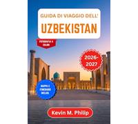 Guida di viaggio dell'Uzbekistan 2026-2027: Esplora Samarcanda, Bukhara e Khiva con consigli da esperti sulla cucina locale, avventure nel deserto, ... dettagliati per ogni tipo di viaggiatore