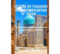 GUIDA DI VIAGGIO DELL'UZBEKISTAN 2026: La tua guida completa per esplorare il cuore della Via della Seta