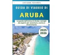 Guida Di Viaggio Di Aruba 2025-2026: La guida definitiva di Aruba: consigli da esperti per avventure, cucina e divertimento