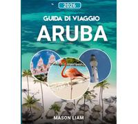 GUIDA DI VIAGGIO DI ARUBA 2026: “Una guida completa a spiagge, cultura, costi e tesori nascosti.”