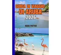 GUIDA DI VIAGGIO DI ARUBA: Guida di viaggio di Aruba 2026: spiagge, cultura, natura e consigli pratici per un'esperienza caraibica equilibrata e autentica.