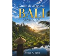 Guida di viaggio di Bali 2026-2027: Dal visto all'arrivo al tramonto a Uluwatu: strutturare il proprio tempo tra regioni, stagioni ed esperienze per un viaggio che scorra davvero