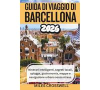 GUIDA DI VIAGGIO DI BARCELLONA 2026: Itinerari intelligenti, segreti locali, spiagge, gastronomia, mappe e navigazione urbana senza stress