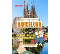 Guida di Viaggio di Barcelona 2026 2027: Scopri la Spagna con mappe, foto, pianificazione pratica, costi reali, cibo, spiagge, gite di un giorno ed ... locali (Guide di viaggio pratiche moderne)