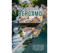 GUIDA DI VIAGGIO DI BERGAMO 2026: Il tuo compagno completo 2026 per Città Alta, gemme nascoste, cucina autentica, gite di un giorno e segreti locali nel gioiello rinascimentale del Nord Italia