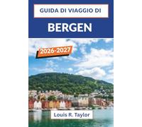 GUIDA DI VIAGGIO DI BERGEN 2026 - 2027: Dal molo di Bryggen al Sognefjord Gite di un giorno Consigli pratici per chi visita la zona per la prima volta e per chi ci ritorna.
