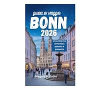 GUIDA DI VIAGGIO DI BONN 2026: Una città che armonizza passato e presente