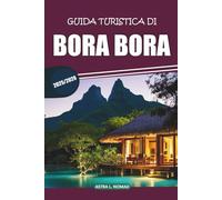 Guida di viaggio di Bora Bora 2025: Scopri spiagge meravigliose, resort di lusso, luoghi imperdibili, attività emozionanti e cultura locale nel cuore della Polinesia francese