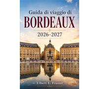 Guida di viaggio di Bordeaux 2026-2027: Regione vinicola senza auto, Saint-Emilion, costa di Arcachon, passeggiate storiche, mercati, linee del tram, ... e pianificazione delle visite agli château