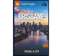 Guida di viaggio di Brisbane: Un manuale completo per scoprire le avventure, le escursioni e la guida storica di una città bellissima.