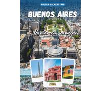 GUIDA DI VIAGGIO DI BUENOS AIRES 2026: Un viaggio profondo attraverso la capitale culturale argentina in Sud America, esplorando quartieri storici, tango, cucina, architettura e vita locale