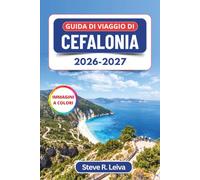 Guida di Viaggio di Cefalonia 2026-2027 (A colori): Alla scoperta della spiaggia di Myrtos, della grotta di Melissani e dei villaggi ionici di Fiskardo e Assos, con consigli pratici, itinerari e mappe