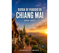 GUIDA DI VIAGGIO DI CHIANG MAI 2026-2027: Templi, mercati notturni e Khao Soi nel nord della Thailandia, con santuari etici per elefanti, escursioni a ... periodo migliore per visitare la Thailandia