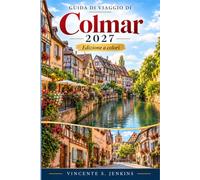 Guida di viaggio di Colmar 2027: Scoprite la Petite Venise, le vie con case a graticcio, i mercatini di Natale, i borghi del vino, i piatti regionali, ... e gli orari migliori per evitare la folla