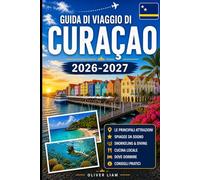 Guida di viaggio di Curaçao 2026-2027: Vivi Willemstad, Handelskade, Queen Emma Bridge, Christoffel National Park, Shete Boka, Cas Abao, Playa Knip, ... sull'isola per visitatori alle prime