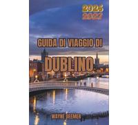 GUIDA DI VIAGGIO DI DUBLINO 2026-2027: Organizzare il viaggio tenendo conto di pioggia, folla e prezzi, tra strade percorribili a piedi, quartieri ... villaggi costieri, ristorazione e trasporti