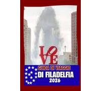 GUIDA DI VIAGGIO DI FILADELFIA: Dove la storia incontra la vita moderna della città: attrazioni, cibo locale, quartieri e strategie di viaggio intelligenti