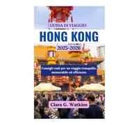 GUIDA DI VIAGGIO DI HONG KONG 2025-2026: Consigli reali per un viaggio tranquillo, memorabile ed efficiente