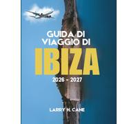 Guida DI VIAGGIO di Ibiza 2026-2027: Scopri le calette nascoste, il centro storico fortificato, i luoghi da cui ammirare il tramonto, le attività da ... mappe e semplici itinerari da 3 a 10 giorni